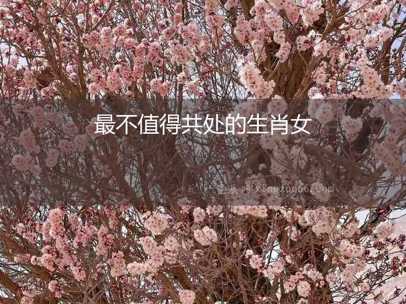 最不值得共處的生肖女