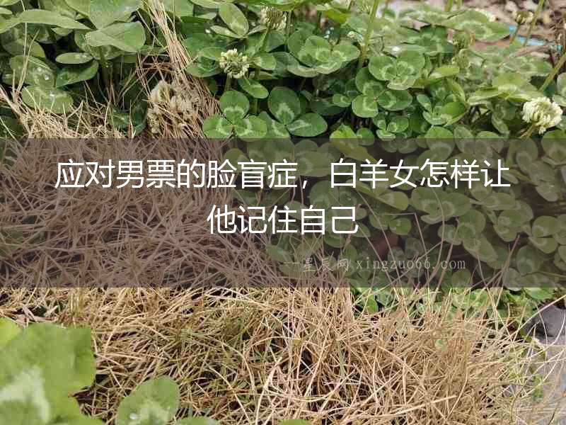 應對男票的臉盲癥，白羊女怎樣讓他記住自己