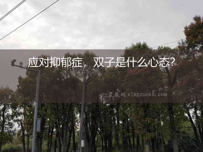 應對抑郁癥，雙子是什么心態(tài)？