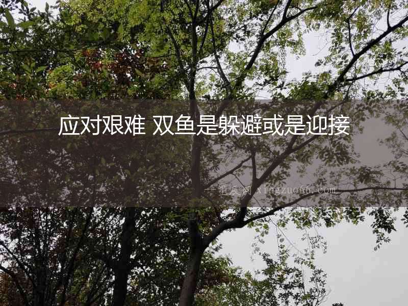 應對艱難 雙魚是躲避或是迎接