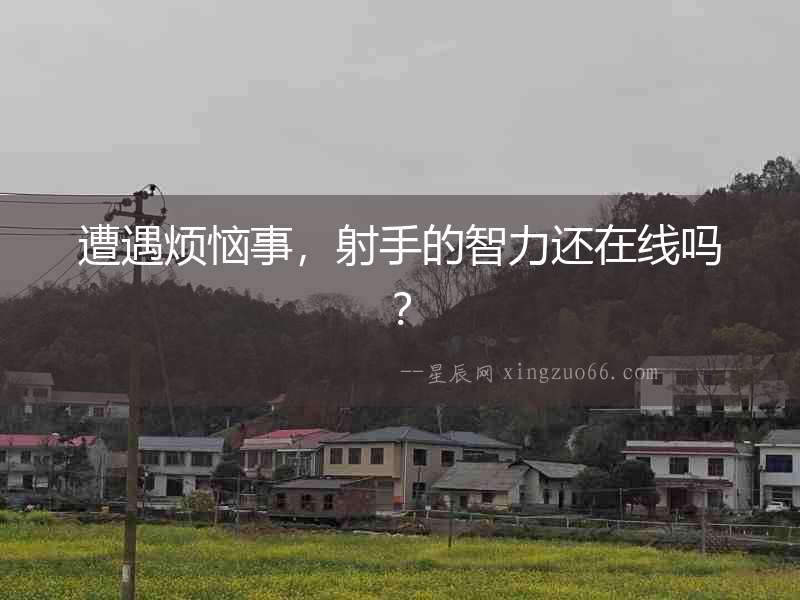 遭遇煩惱事，射手的智力還在線嗎？