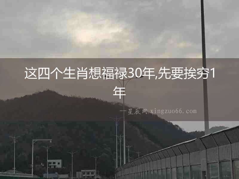 這四個(gè)生肖想福祿30年,先要挨窮1年