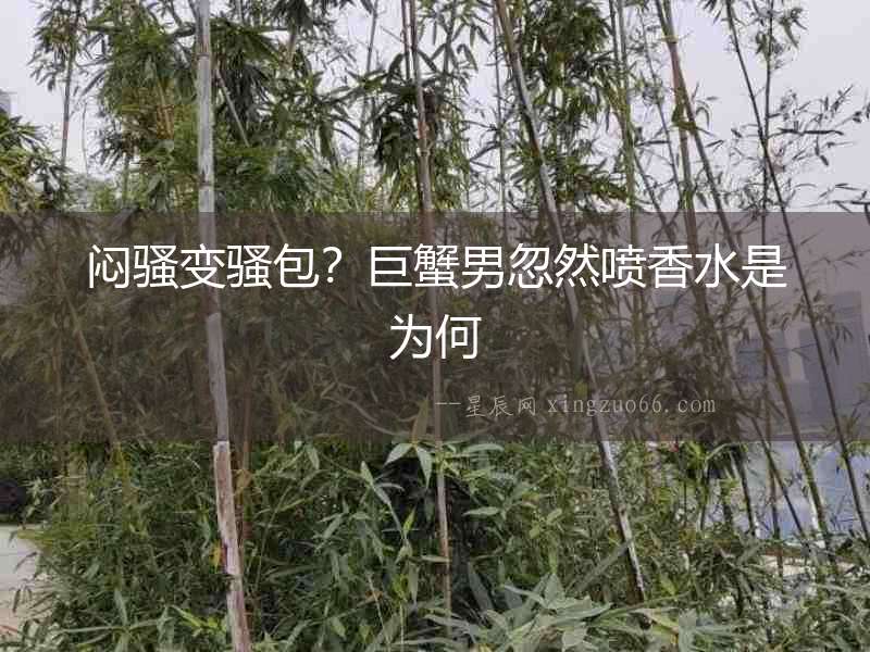 悶騷變騷包？巨蟹男忽然噴香水是為何