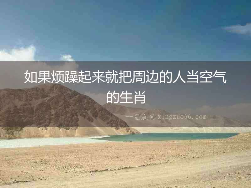 如果煩躁起來就把周邊的人當空氣的生肖