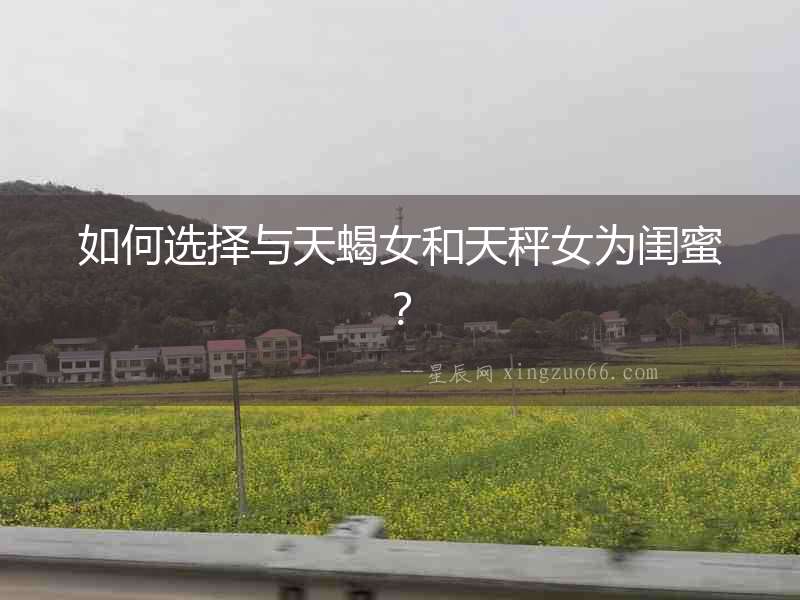 如何選擇與天蝎女和天秤女為閨蜜？