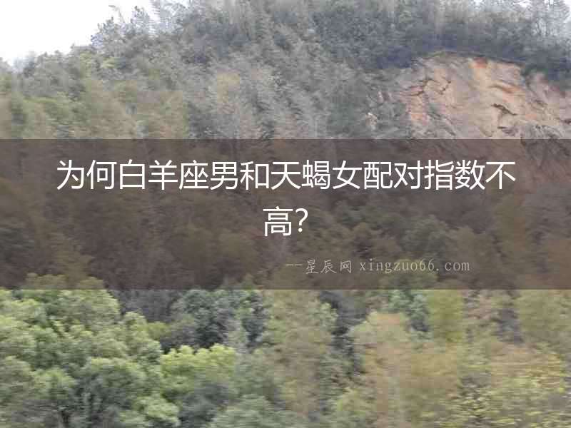 為何白羊座男和天蝎女配對指數不高？