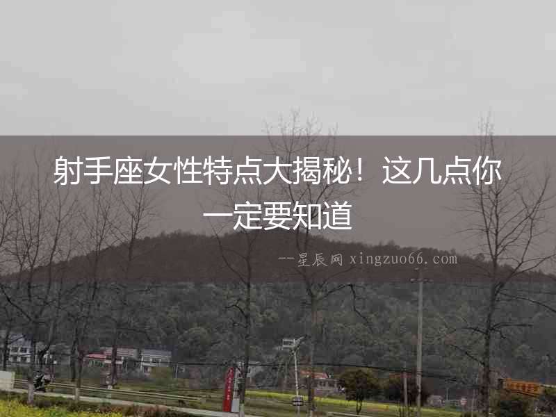 射手座女性特點(diǎn)大揭秘！這幾點(diǎn)你一定要知道
