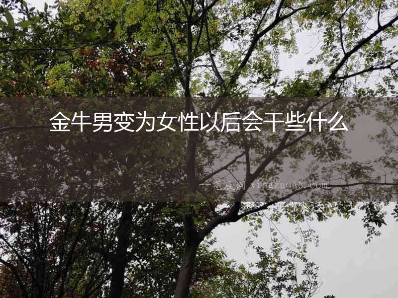金牛男變?yōu)榕砸院髸尚┦裁? alt=