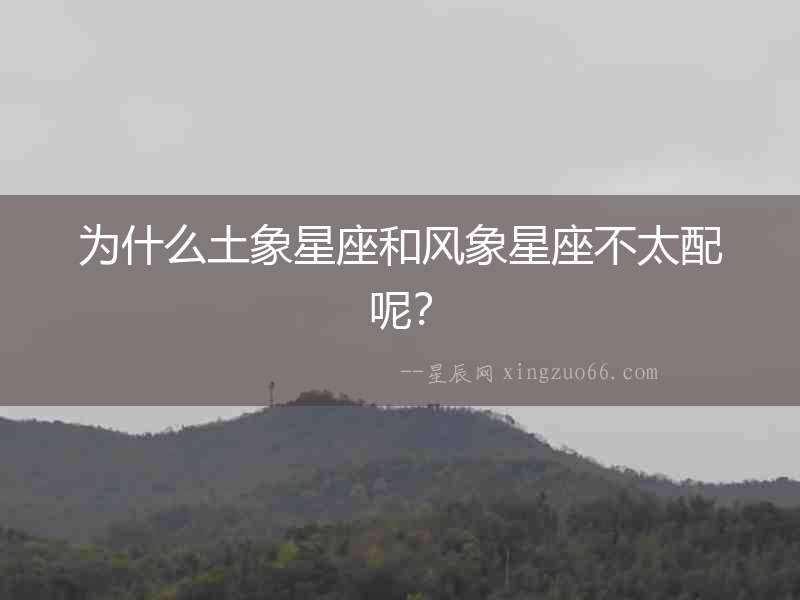 為什么土象星座和風象星座不太配呢？
