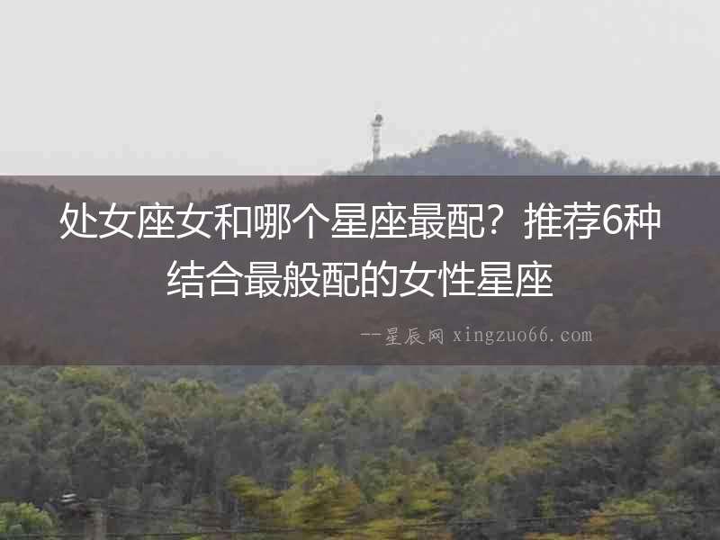 處女座女和哪個星座最配？推薦6種結合最般配的女性星座