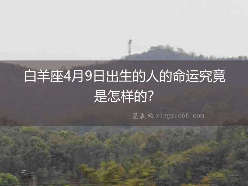 白羊座4月9日出生的人的命運究竟是怎樣的？