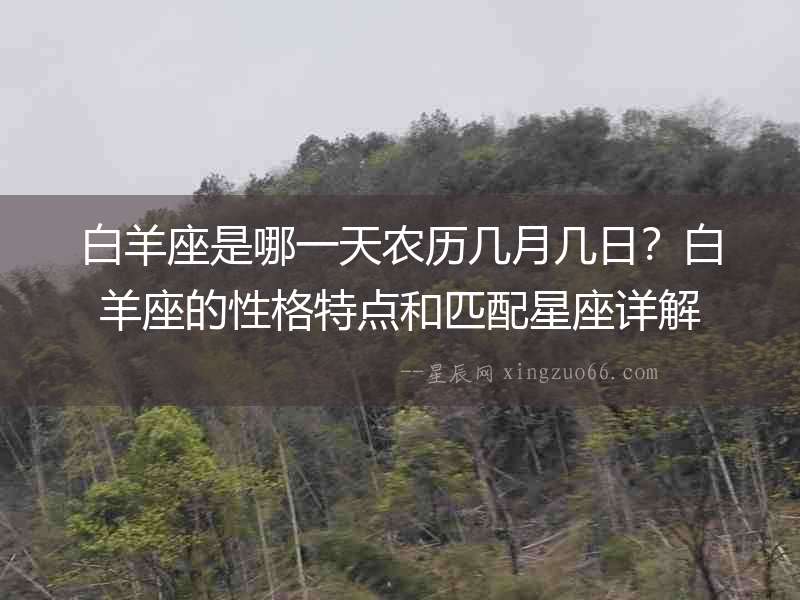 白羊座是哪一天農歷幾月幾日？白羊座的性格特點和匹配星座詳解
