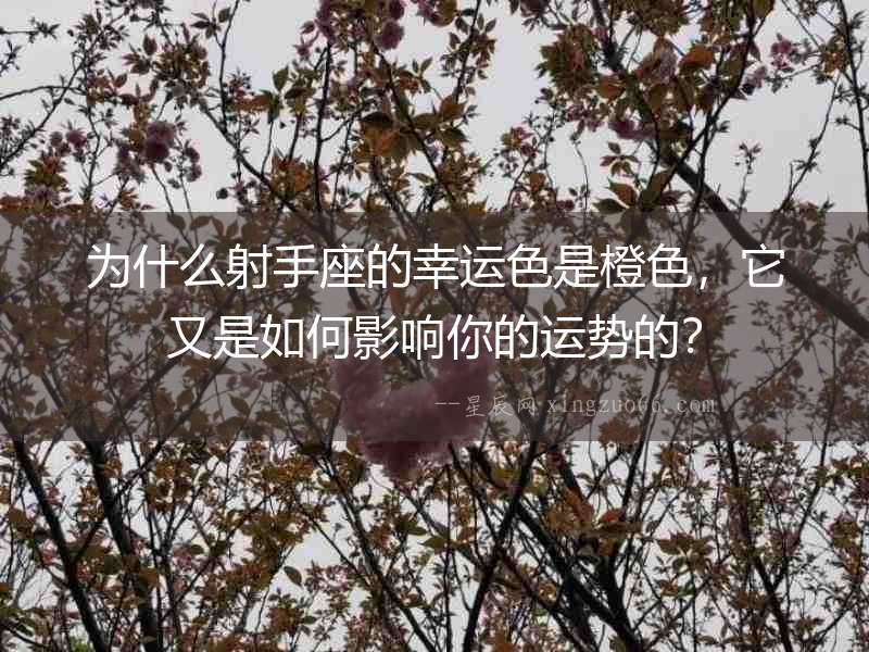 為什么射手座的幸運(yùn)色是橙色，它又是如何影響你的運(yùn)勢(shì)的？