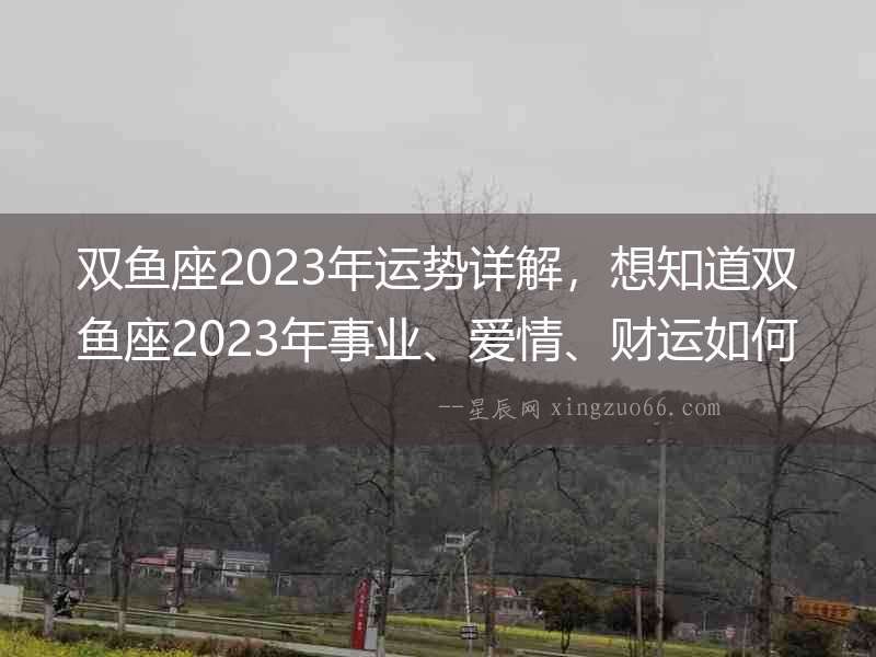雙魚座2023年運勢詳解，想知道雙魚座2023年事業、愛情、財運如何嗎？
