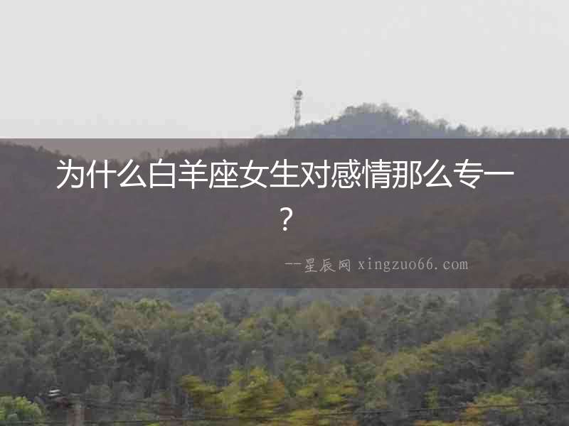 為什么白羊座女生對感情那么專一？