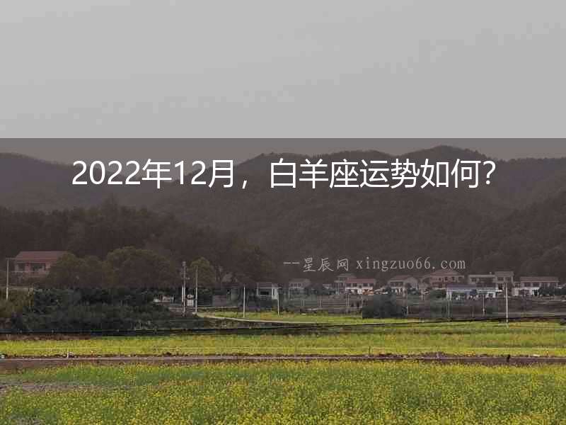 2022年12月，白羊座運(yùn)勢如何？