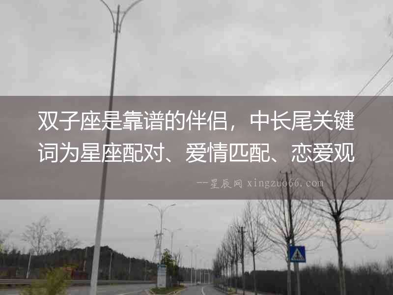 雙子座是靠譜的伴侶，中長尾關鍵詞為星座配對、愛情匹配、戀愛觀