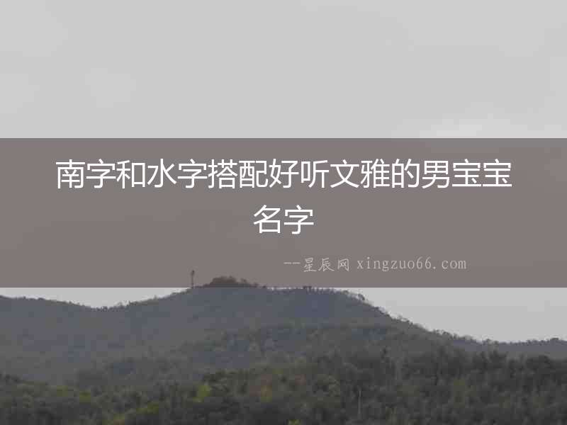南字和水字搭配好聽文雅的男寶寶名字
