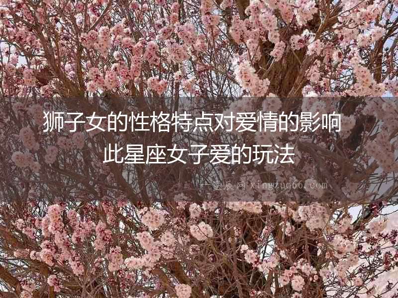 獅子女的性格特點對愛情的影響  此星座女子愛的玩法