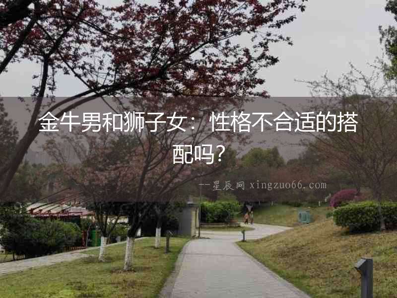金牛男和獅子女：性格不合適的搭配嗎？