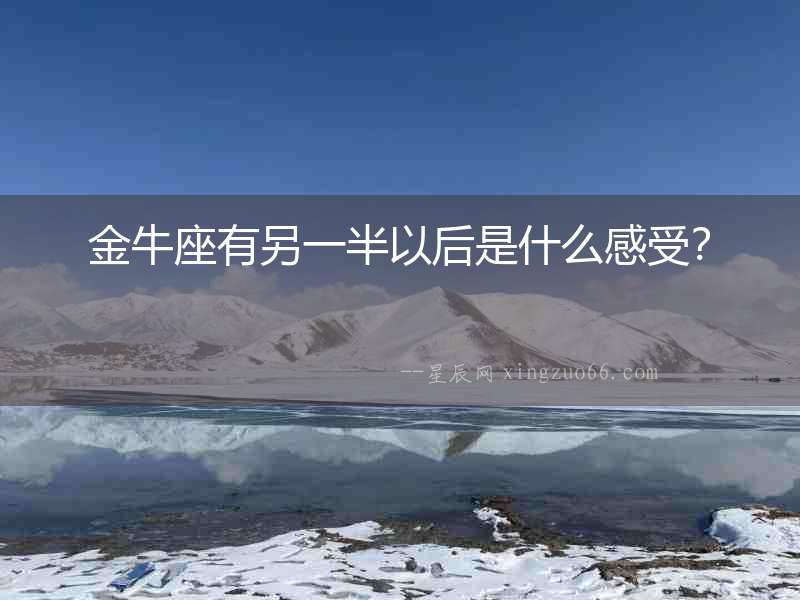 金牛座有另一半以后是什么感受？