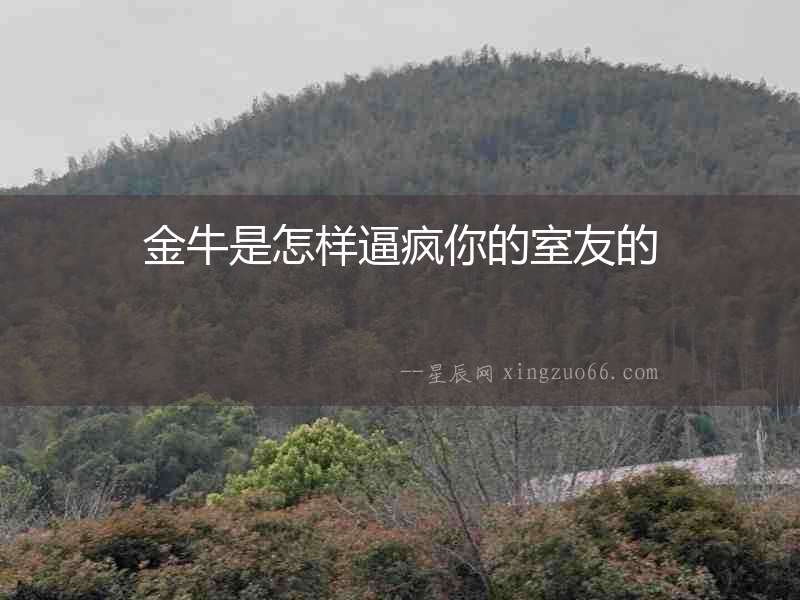 金牛是怎樣逼瘋你的室友的
