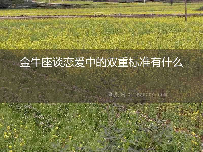 金牛座談戀愛中的雙重標準有什么