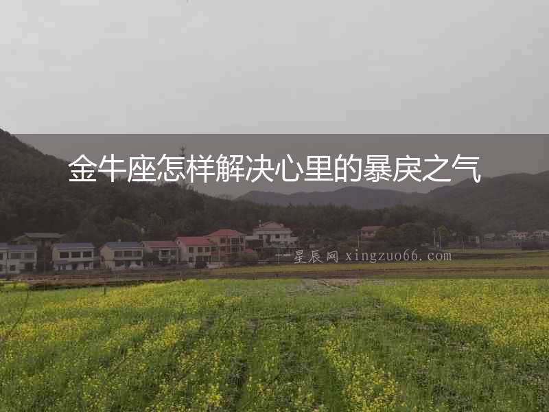 金牛座怎樣解決心里的暴戾之氣
