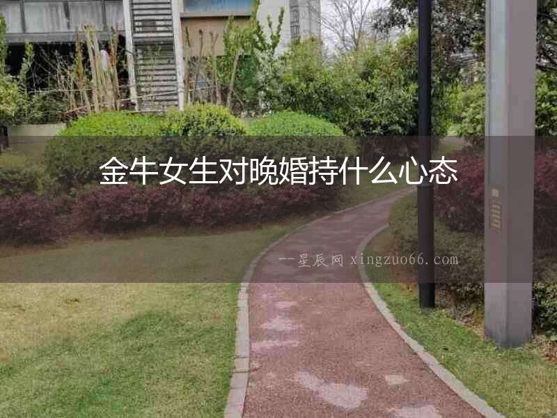 金牛女生對(duì)晚婚持什么心態(tài)