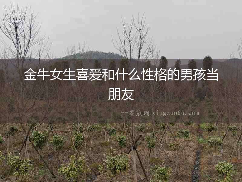 金牛女生喜愛(ài)和什么性格的男孩當(dāng)朋友