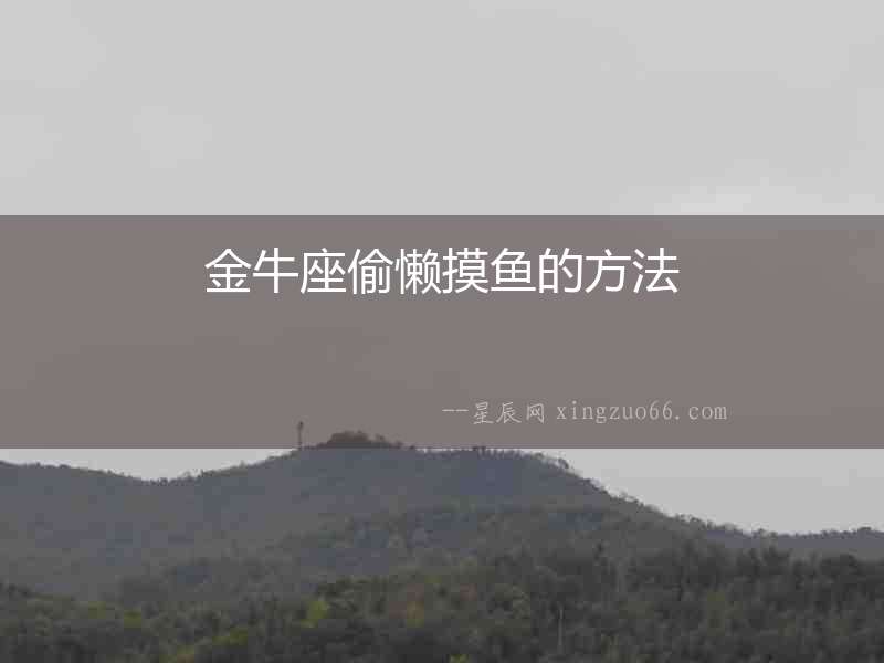 金牛座偷懶摸魚的方法