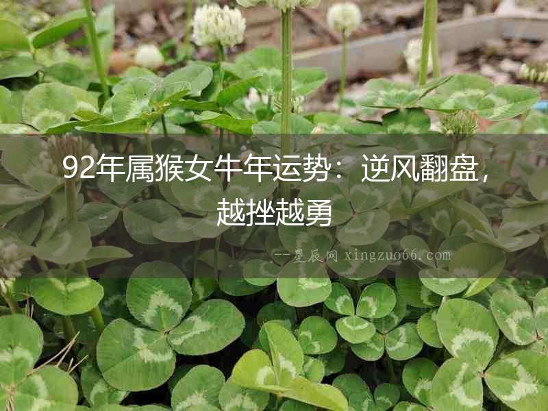 92年屬猴女牛年運(yùn)勢(shì)：逆風(fēng)翻盤，越挫越勇