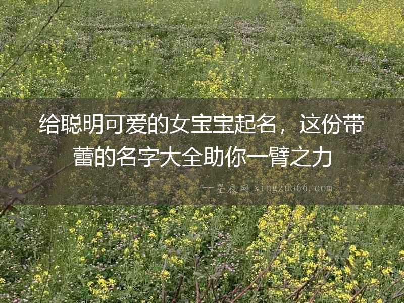 給聰明可愛的女寶寶起名，這份帶蕾的名字大全助你一臂之力