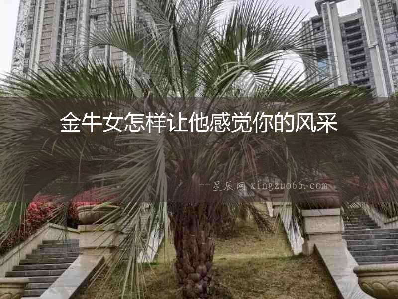 金牛女怎樣讓他感覺你的風采
