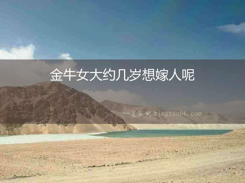金牛女大約幾歲想嫁人呢