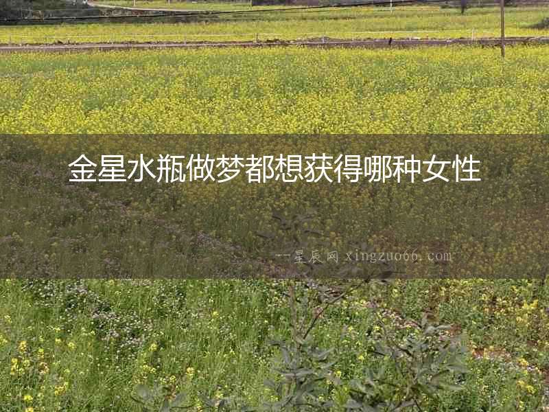金星水瓶做夢都想獲得哪種女性