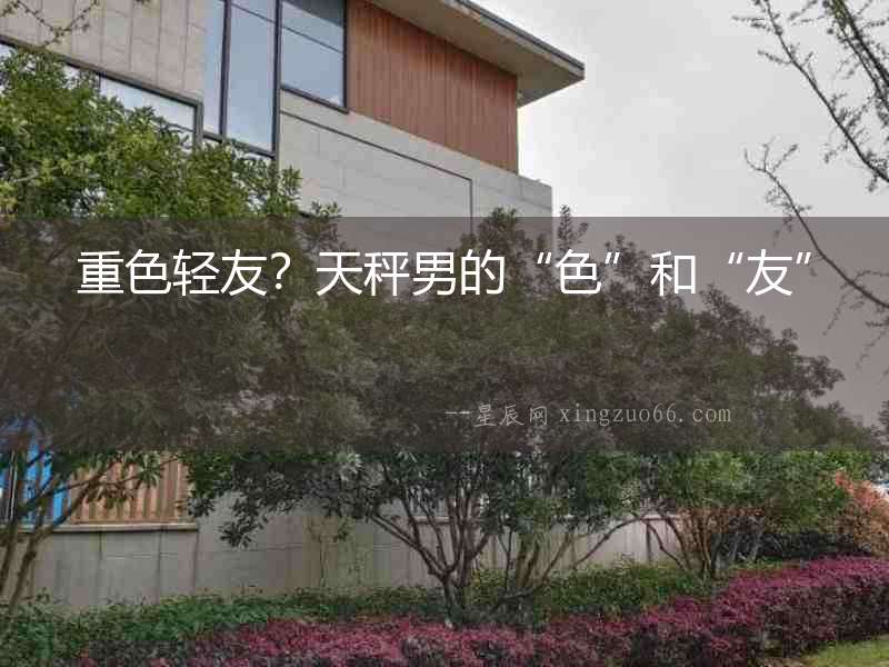 重色輕友？天秤男的“色”和“友”