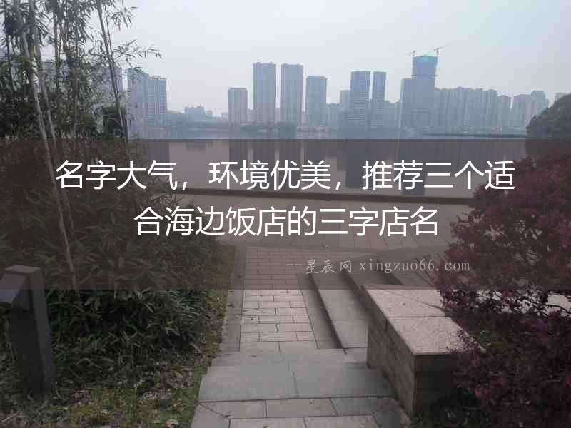 名字大氣，環(huán)境優(yōu)美，推薦三個(gè)適合海邊飯店的三字店名