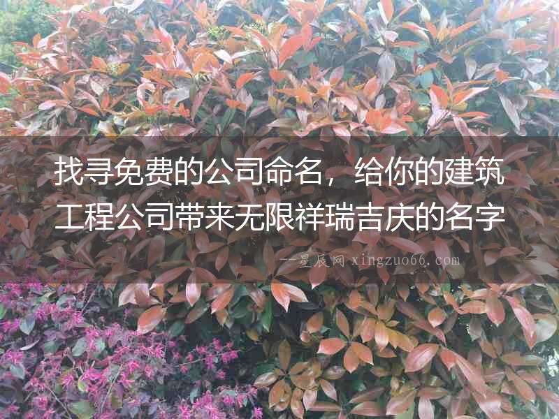 找尋免費的公司命名，給你的建筑工程公司帶來無限祥瑞吉慶的名字