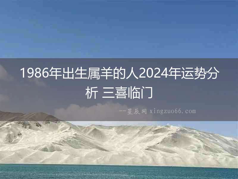 1986年出生屬羊的人2024年運勢分析 三喜臨門