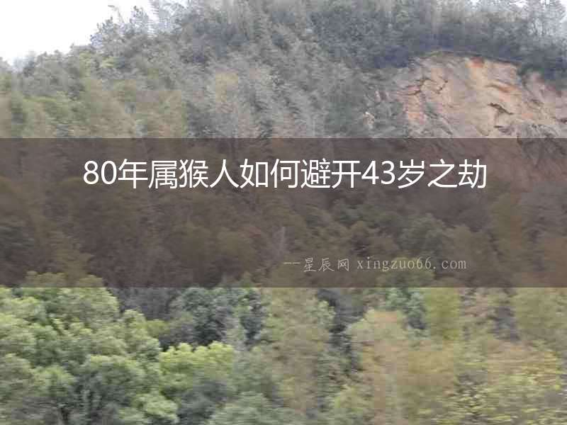 80年屬猴人如何避開(kāi)43歲之劫