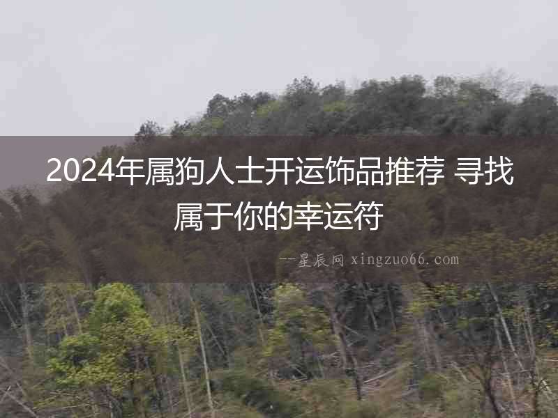 2024年屬狗人士開運飾品推薦 尋找屬于你的幸運符