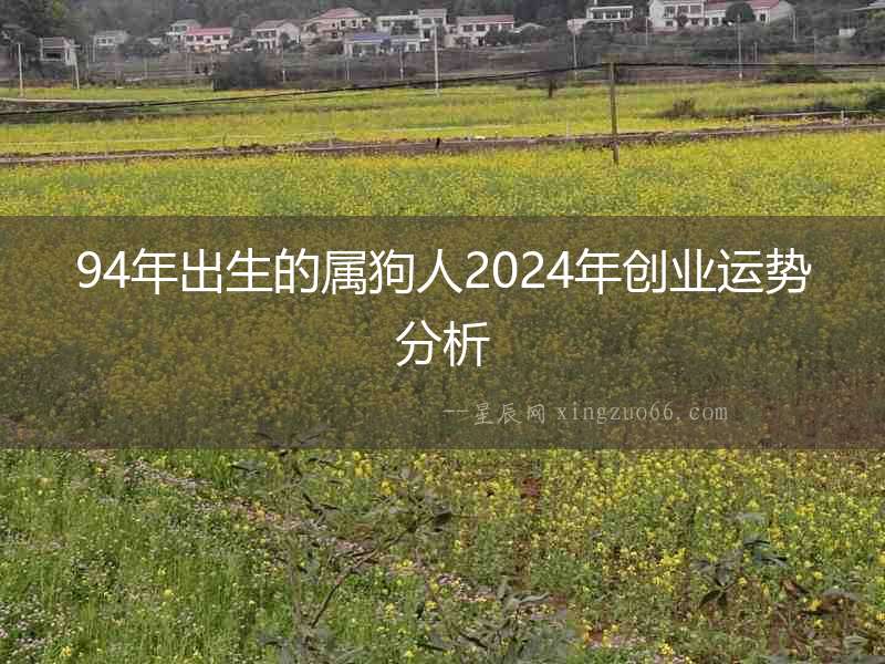 94年出生的屬狗人2024年創(chuàng)業(yè)運勢分析