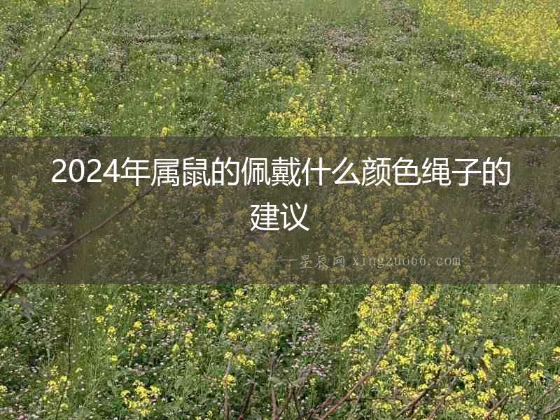 2024年屬鼠的佩戴什么顏色繩子的建議