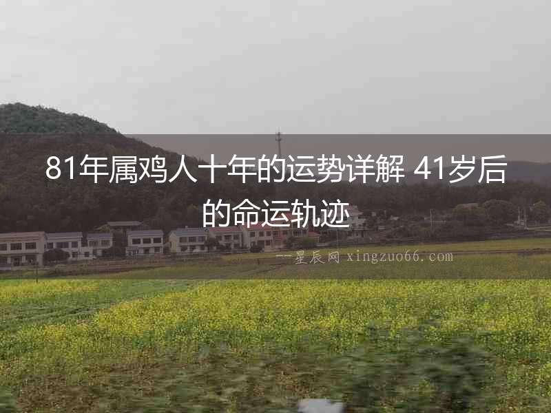 81年屬雞人十年的運(yùn)勢(shì)詳解 41歲后的命運(yùn)軌跡