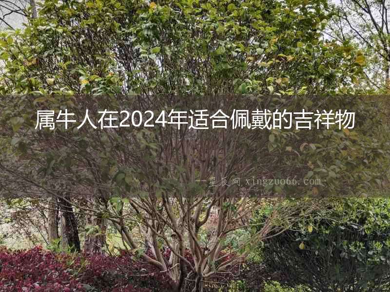 屬牛人在2024年適合佩戴的吉祥物