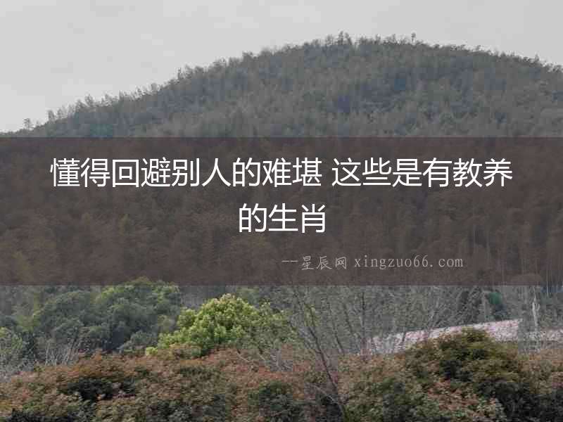 懂得回避別人的難堪 這些是有教養的生肖