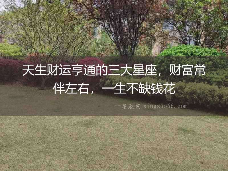天生財運亨通的三大星座，財富常伴左右，一生不缺錢花