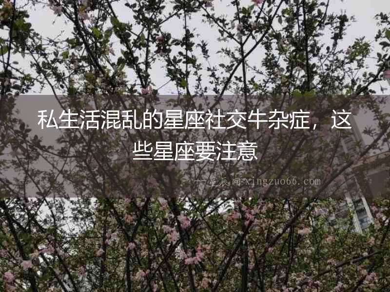 私生活混亂的星座社交牛雜癥，這些星座要注意