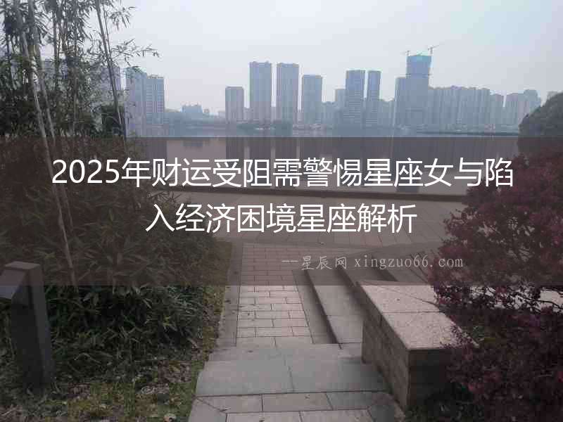 2025年財運受阻需警惕星座女與陷入經濟困境星座解析